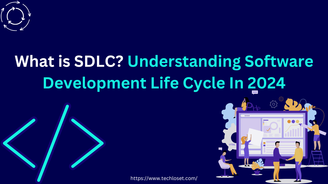 What is SDLC? Understanding Software Development Life Cycle In 2024